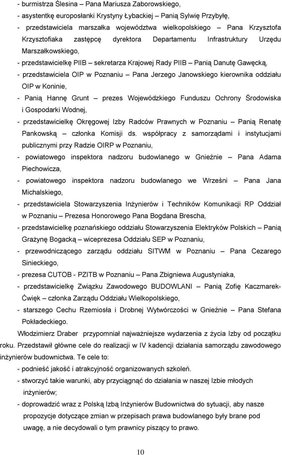 Jerzego Janowskiego kierownika oddziału OIP w Koninie, - Panią Hannę Grunt prezes Wojewódzkiego Funduszu Ochrony Środowiska i Gospodarki Wodnej, - przedstawicielkę Okręgowej Izby Radców Prawnych w