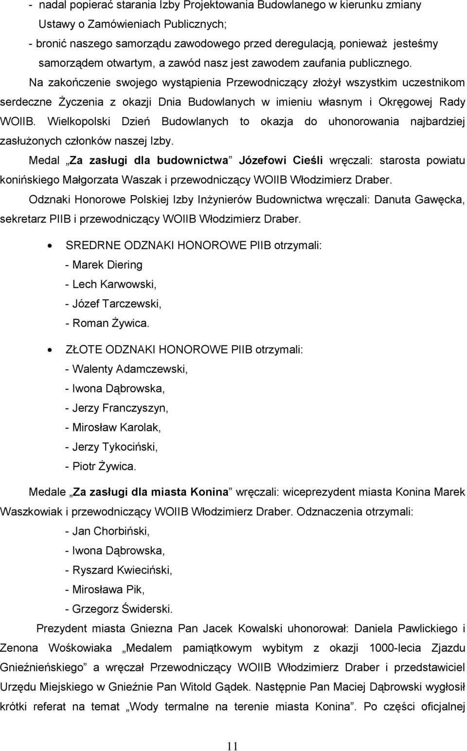 Na zakończenie swojego wystąpienia Przewodniczący złożył wszystkim uczestnikom serdeczne Życzenia z okazji Dnia Budowlanych w imieniu własnym i Okręgowej Rady WOIIB.