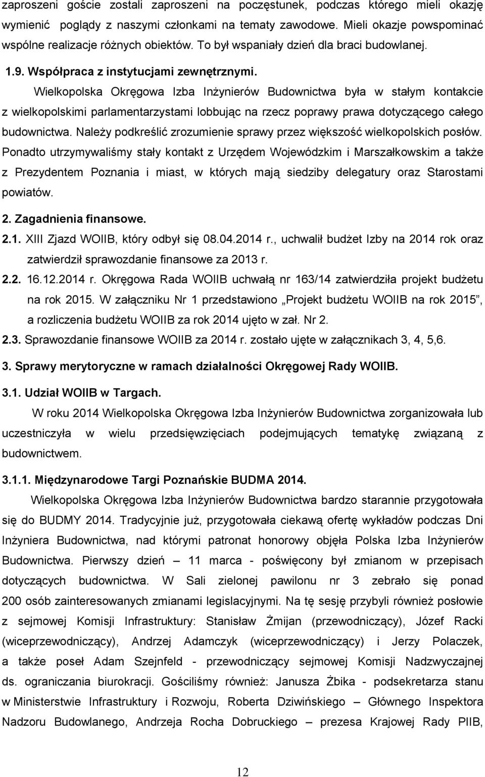 Wielkopolska Okręgowa Izba Inżynierów Budownictwa była w stałym kontakcie z wielkopolskimi parlamentarzystami lobbując na rzecz poprawy prawa dotyczącego całego budownictwa.