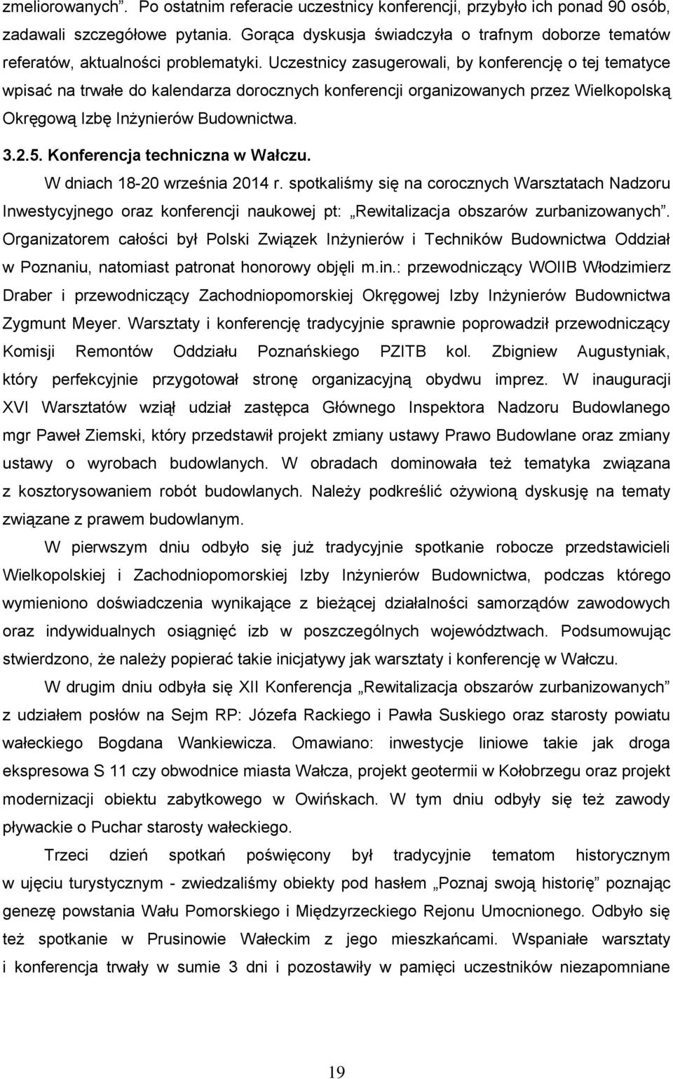 Uczestnicy zasugerowali, by konferencję o tej tematyce wpisać na trwałe do kalendarza dorocznych konferencji organizowanych przez Wielkopolską Okręgową Izbę Inżynierów Budownictwa. 3.2.5.