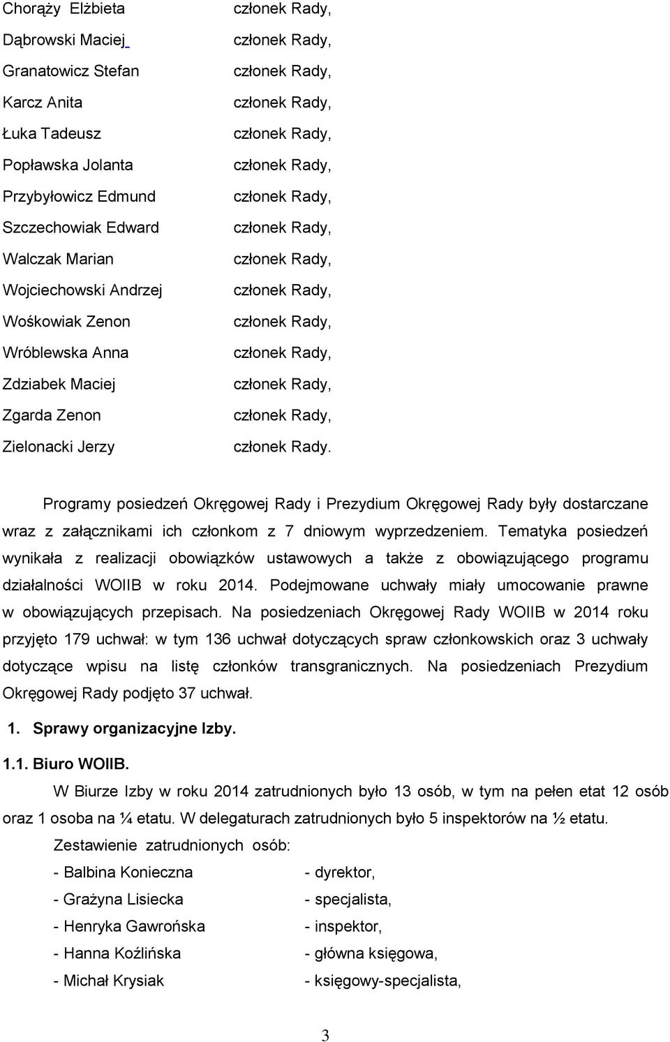 Programy posiedzeń Okręgowej Rady i Prezydium Okręgowej Rady były dostarczane wraz z załącznikami ich członkom z 7 dniowym wyprzedzeniem.