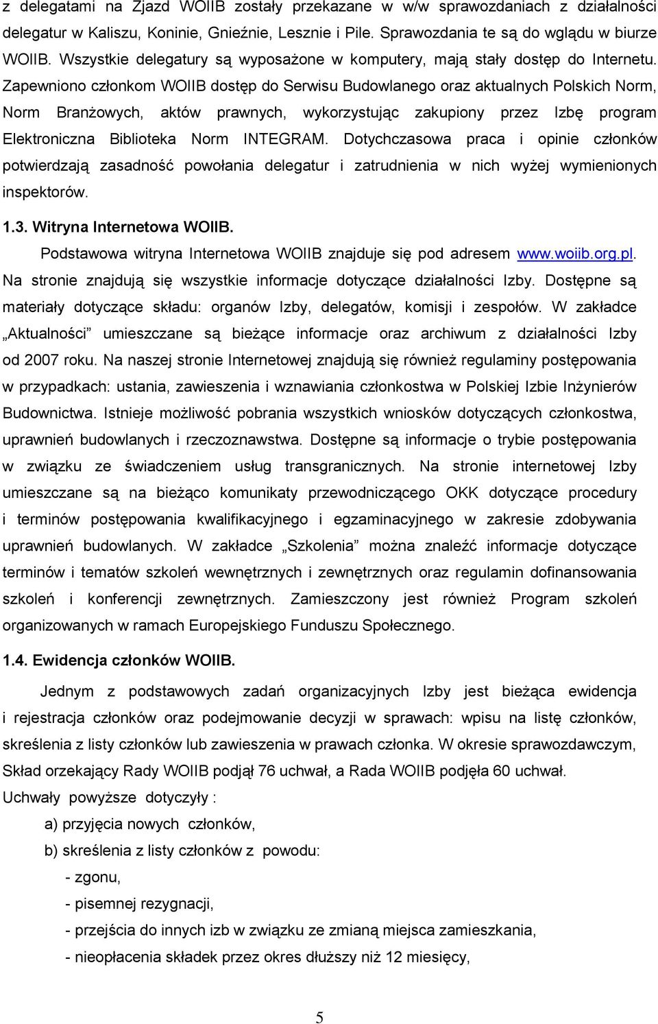 Zapewniono członkom WOIIB dostęp do Serwisu Budowlanego oraz aktualnych Polskich Norm, Norm Branżowych, aktów prawnych, wykorzystując zakupiony przez Izbę program Elektroniczna Biblioteka Norm
