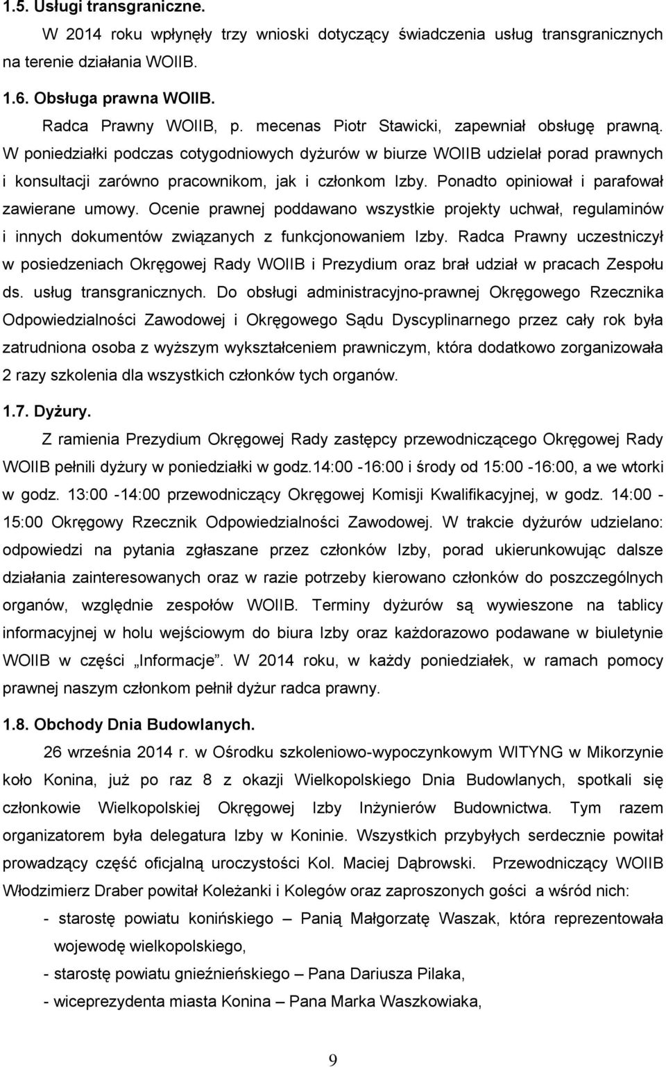 Ponadto opiniował i parafował zawierane umowy. Ocenie prawnej poddawano wszystkie projekty uchwał, regulaminów i innych dokumentów związanych z funkcjonowaniem Izby.