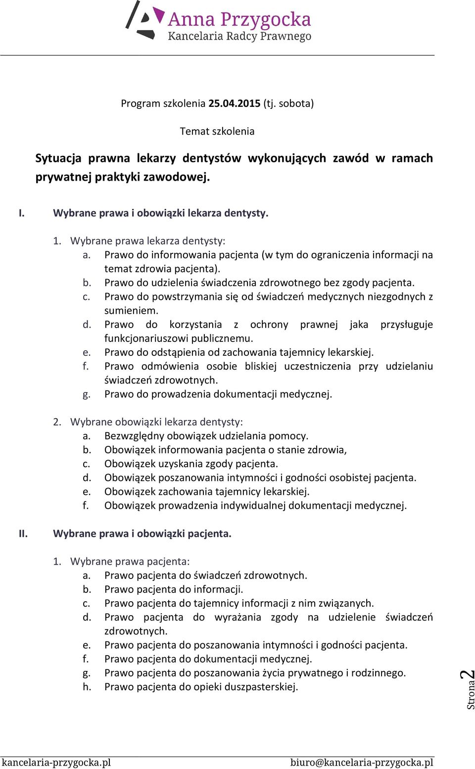 Prawo do powstrzymania się od świadczeń medycznych niezgodnych z sumieniem. d. Prawo do korzystania z ochrony prawnej jaka przysługuje funkcjonariuszowi publicznemu. e.