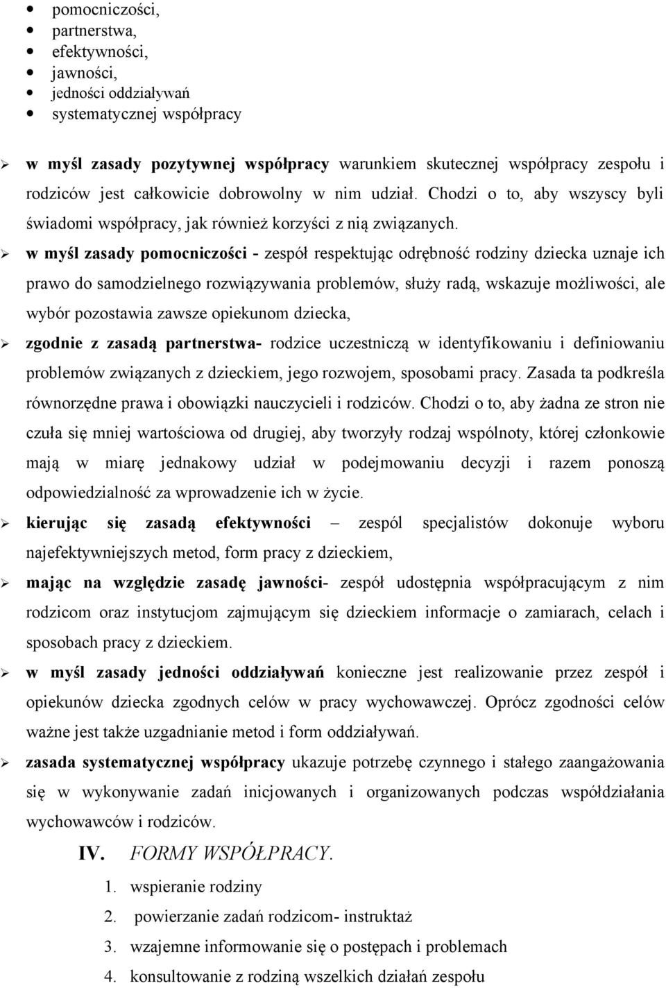 w myśl zasady pomocniczości - zespół respektując odrębność rodziny dziecka uznaje ich prawo do samodzielnego rozwiązywania problemów, służy radą, wskazuje możliwości, ale wybór pozostawia zawsze