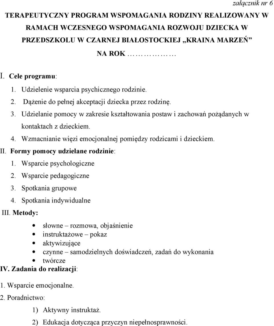 4. Wzmacnianie więzi emocjonalnej pomiędzy rodzicami i dzieckiem. II. Formy pomocy udzielane rodzinie: 1. Wsparcie psychologiczne 2. Wsparcie pedagogiczne 3. Spotkania grupowe 4.