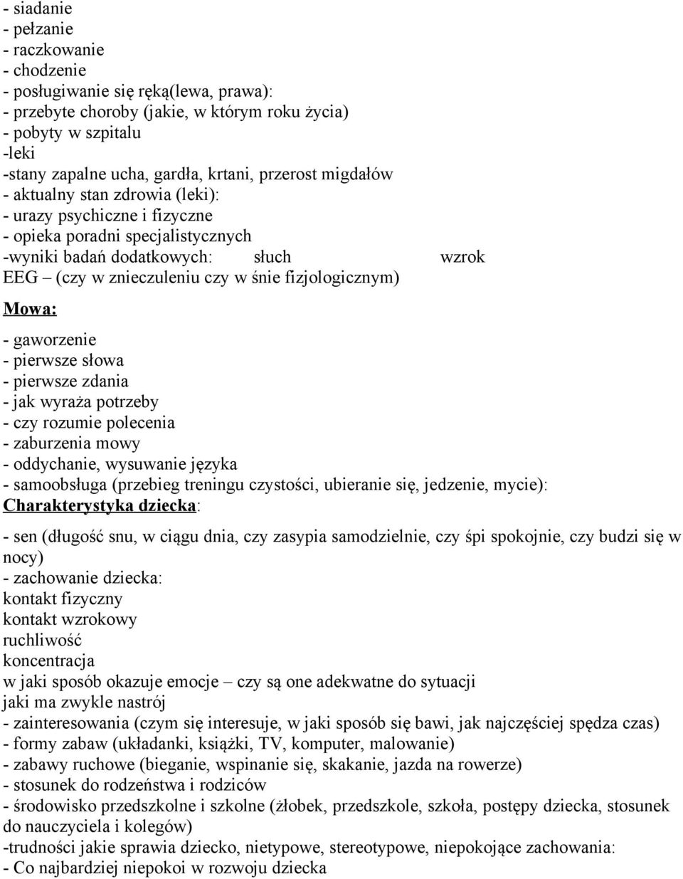 fizjologicznym) Mowa: - gaworzenie - pierwsze słowa - pierwsze zdania - jak wyraża potrzeby - czy rozumie polecenia - zaburzenia mowy - oddychanie, wysuwanie języka - samoobsługa (przebieg treningu