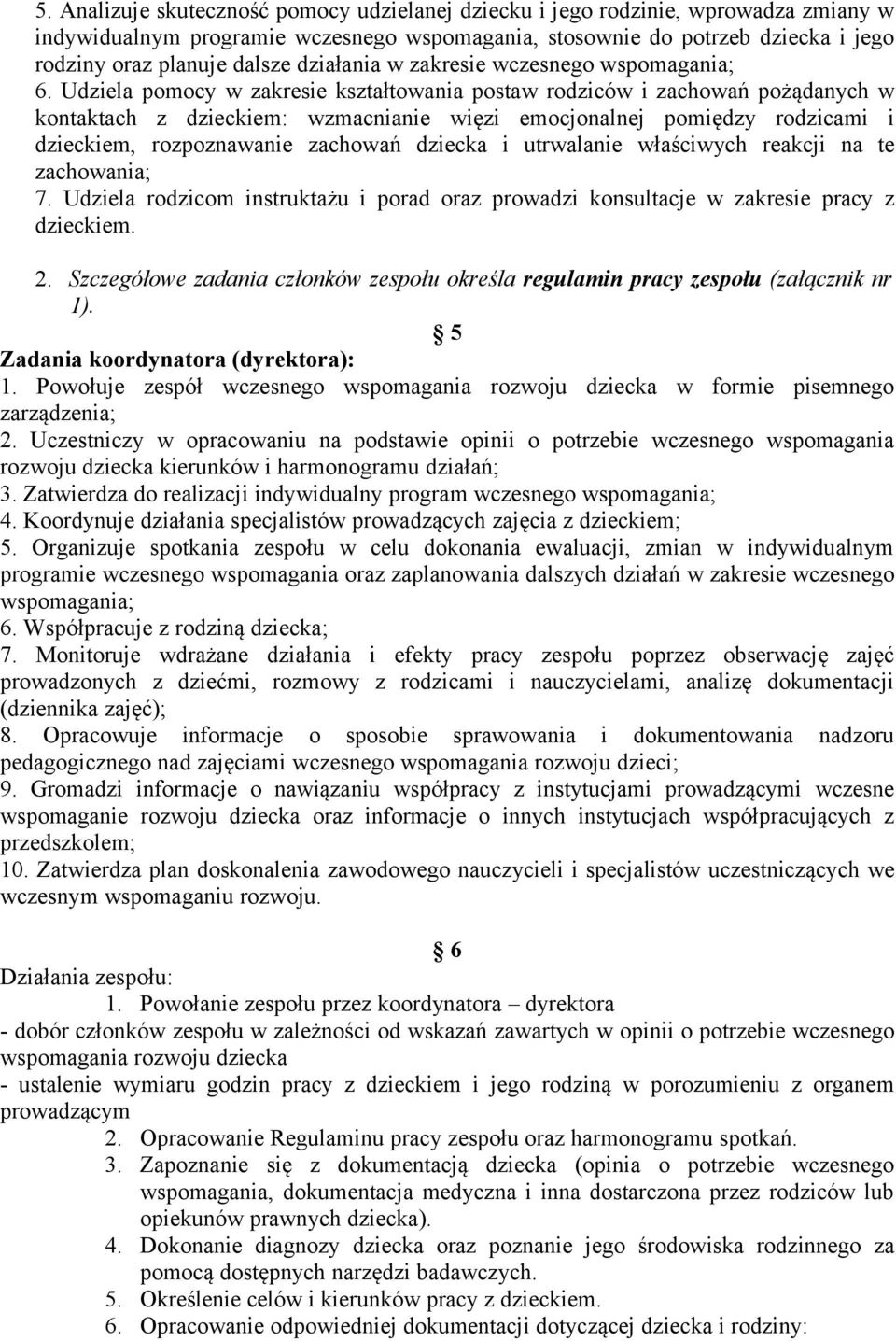 Udziela pomocy w zakresie kształtowania postaw rodziców i zachowań pożądanych w kontaktach z dzieckiem: wzmacnianie więzi emocjonalnej pomiędzy rodzicami i dzieckiem, rozpoznawanie zachowań dziecka i