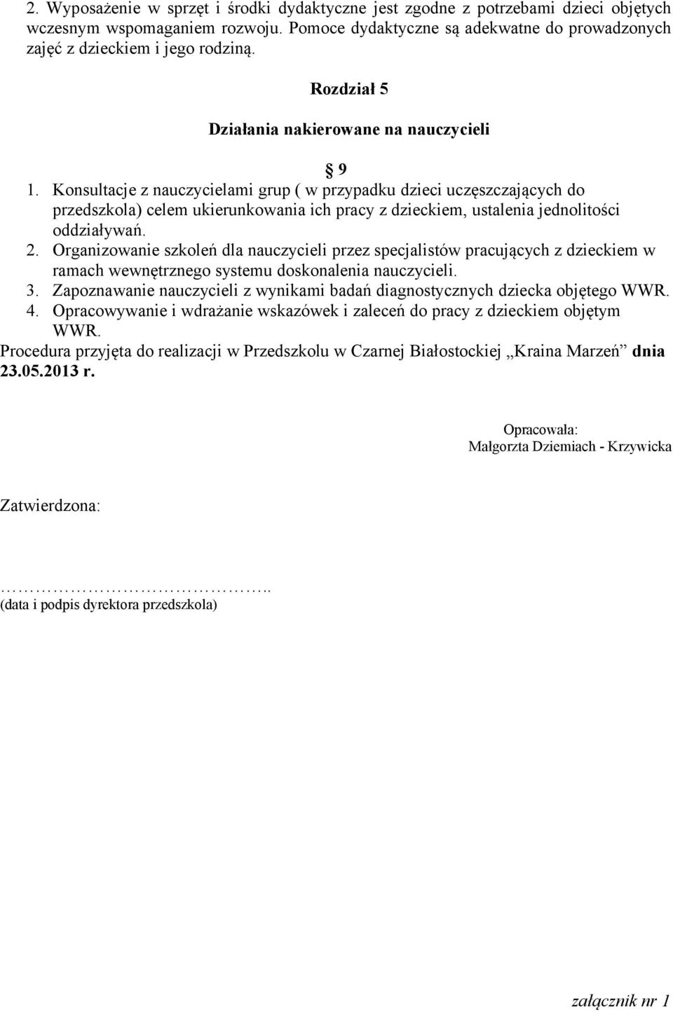 Konsultacje z nauczycielami grup ( w przypadku dzieci uczęszczających do przedszkola) celem ukierunkowania ich pracy z dzieckiem, ustalenia jednolitości oddziaływań. 2.