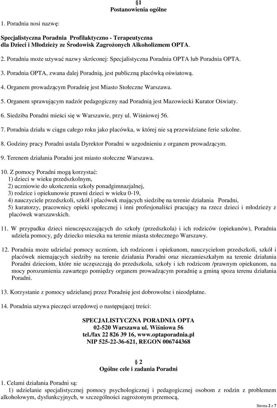 Organem prowadzącym Poradnię jest Miasto Stołeczne Warszawa. 5. Organem sprawującym nadzór pedagogiczny nad Poradnią jest Mazowiecki Kurator Oświaty. 6.
