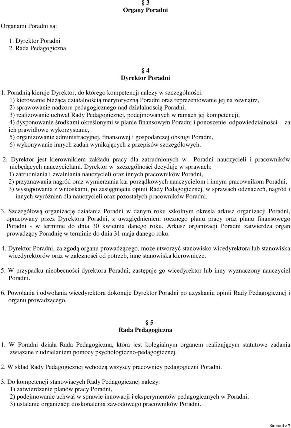 pedagogicznego nad działalnością Poradni, 3) realizowanie uchwał Rady Pedagogicznej, podejmowanych w ramach jej kompetencji, 4) dysponowanie środkami określonymi w planie finansowym Poradni i