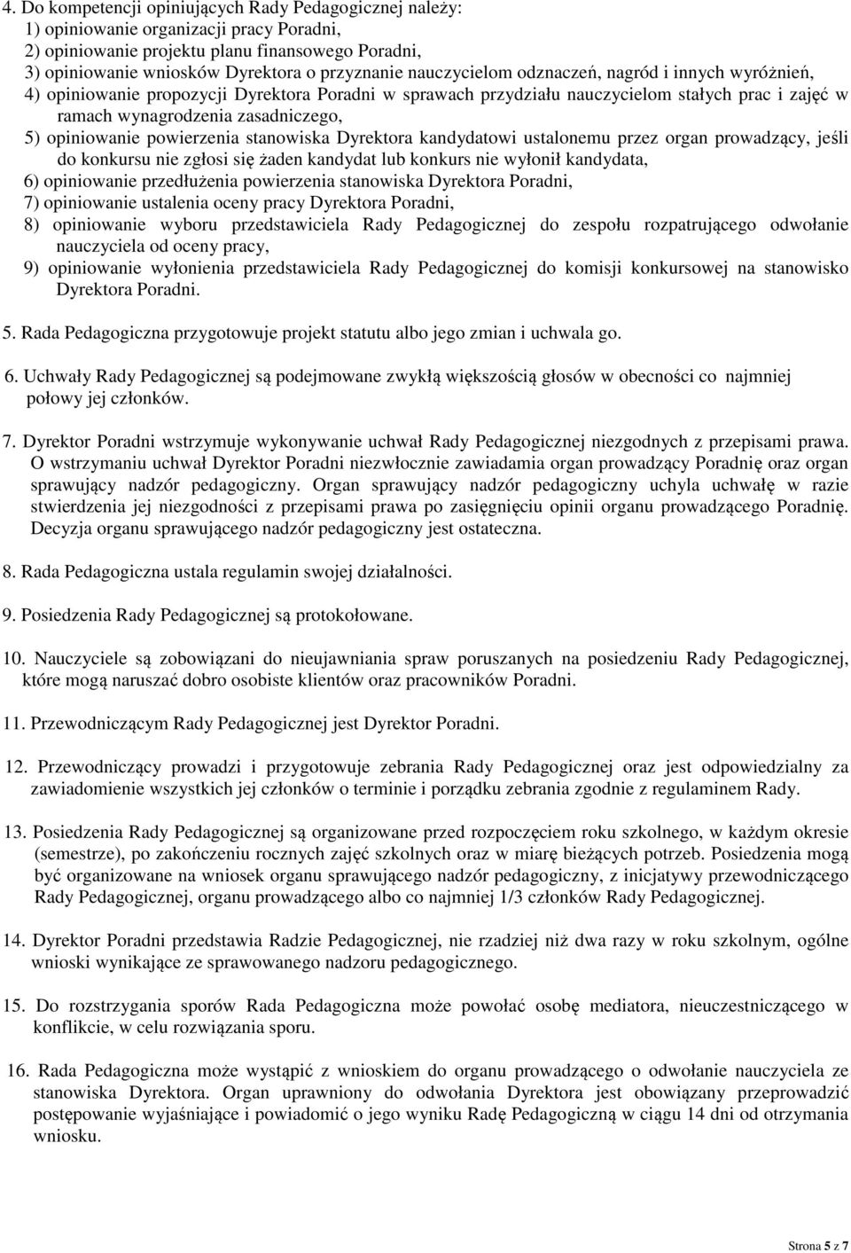 opiniowanie powierzenia stanowiska Dyrektora kandydatowi ustalonemu przez organ prowadzący, jeśli do konkursu nie zgłosi się żaden kandydat lub konkurs nie wyłonił kandydata, 6) opiniowanie