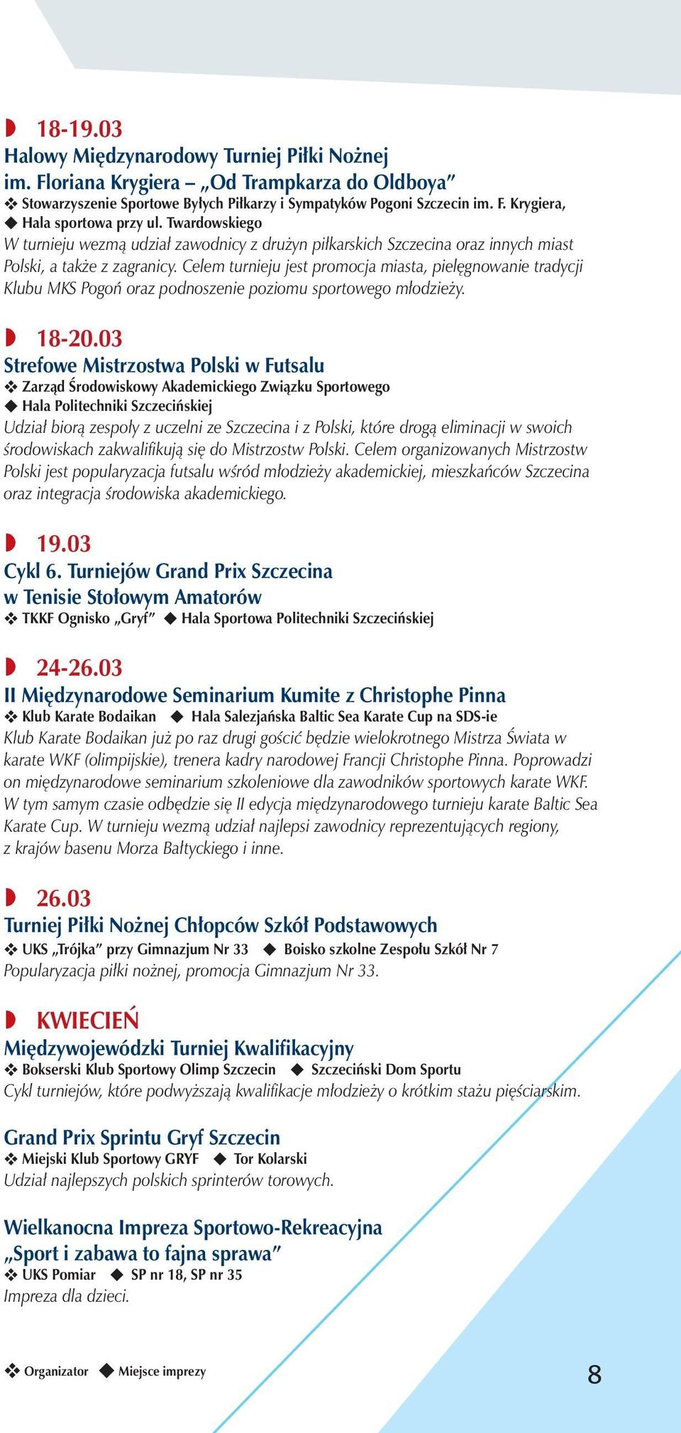 Celem turnieju jest promocja miasta, pielęgnowanie tradycji Klubu MKS Pogoń oraz podnoszenie poziomu sportowego młodzieży.» 18-20.