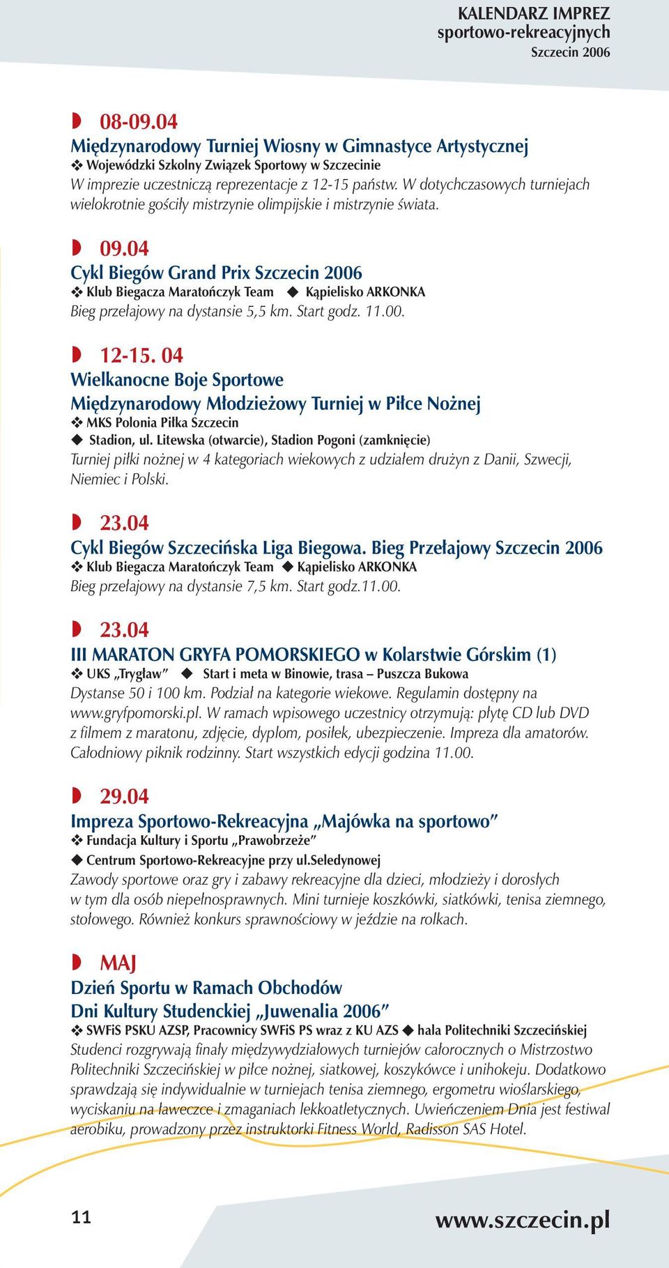 W dotychczasowych turniejach wielokrotnie gościły mistrzynie olimpijskie i mistrzynie świata.» 09.04 Cykl Biegów Grand Prix Szczecin 2006 Bieg przełajowy na dystansie 5,5 km. Start godz. 11.00.» 12-15.