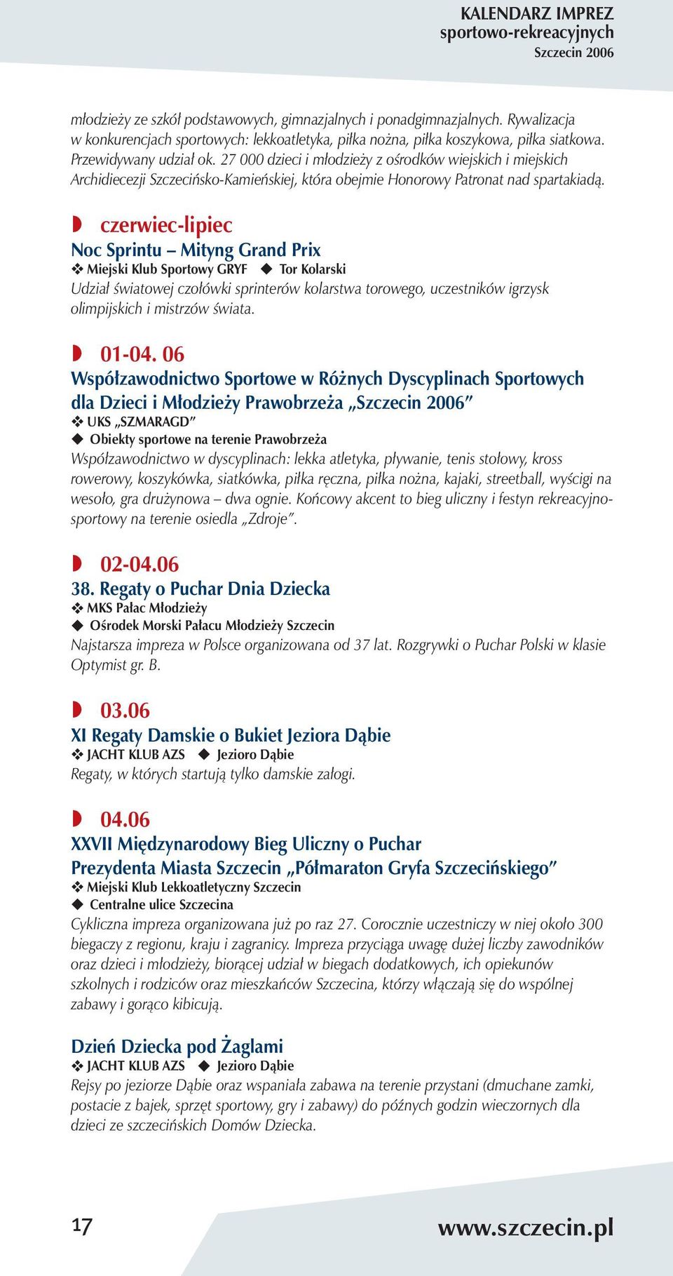 27 000 dzieci i młodzieży z ośrodków wiejskich i miejskich Archidiecezji Szczecińsko-Kamieńskiej, która obejmie Honorowy Patronat nad spartakiadą.