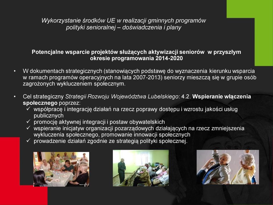 07-2013) seniorzy mieszczą się w grupie osób zagrożonych wykluczeniem społecznym. Cel strategiczny Strategii Rozwoju Województwa Lubelskiego: 4.2. Wspieranie włączenia społecznego poprzez: