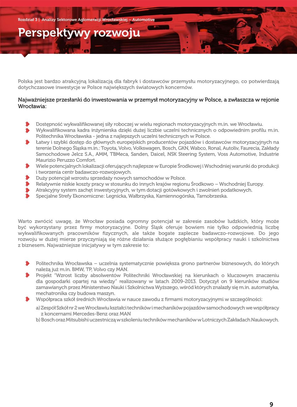 Najważniejsze przesłanki do inwestowania w przemysł motoryzacyjny w Polsce, a zwłaszcza w rejonie Wrocławia: Dostępność wykwalifikowanej siły roboczej w wielu regionach motoryzacyjnych m.in. we Wrocławiu.