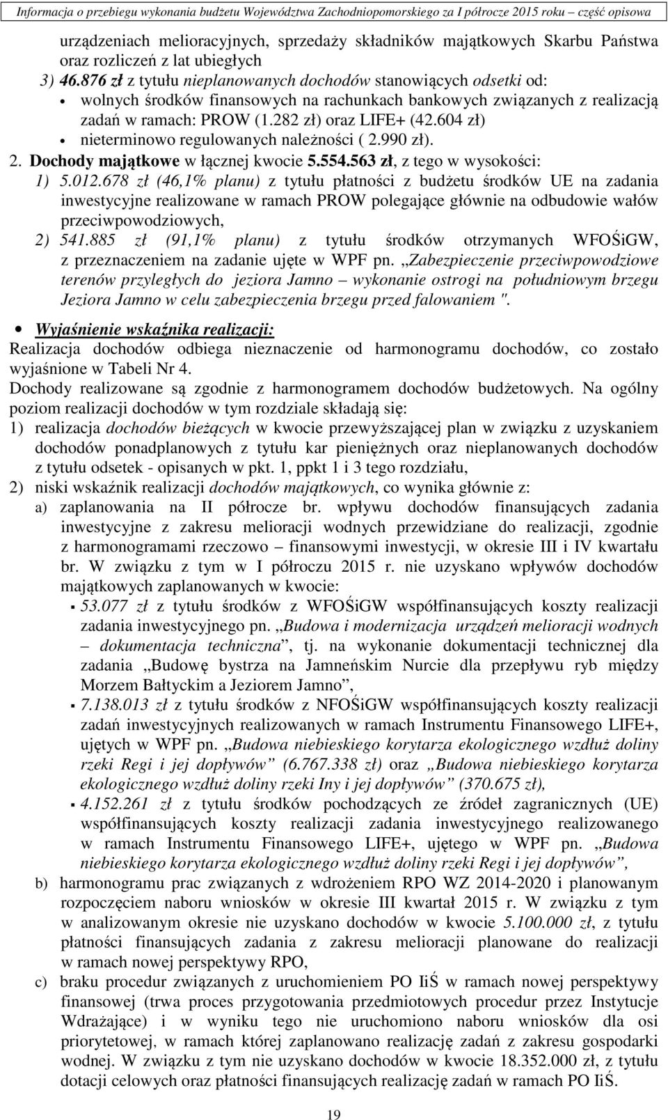 282 zł) oraz LIFE+ (42.604 zł) nieterminowo regulowanych należności ( 2.990 zł). 2. Dochody majątkowe w łącznej kwocie 5.554.563 zł, z tego w wysokości: 1) 5.012.