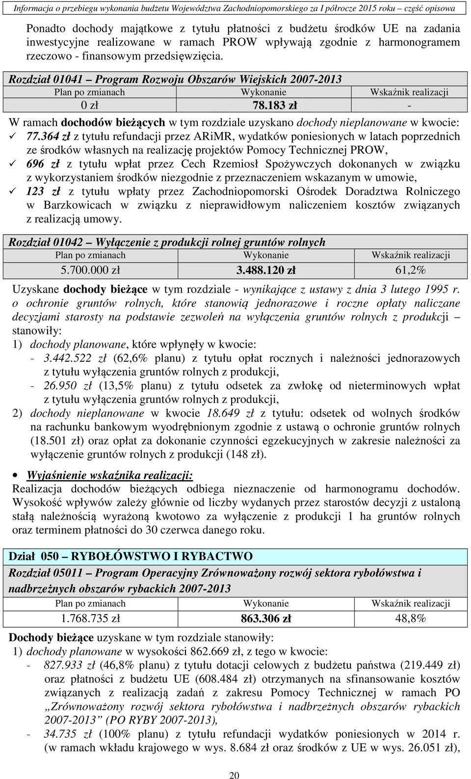 183 zł - W ramach dochodów bieżących w tym rozdziale uzyskano dochody nieplanowane w kwocie: 77.