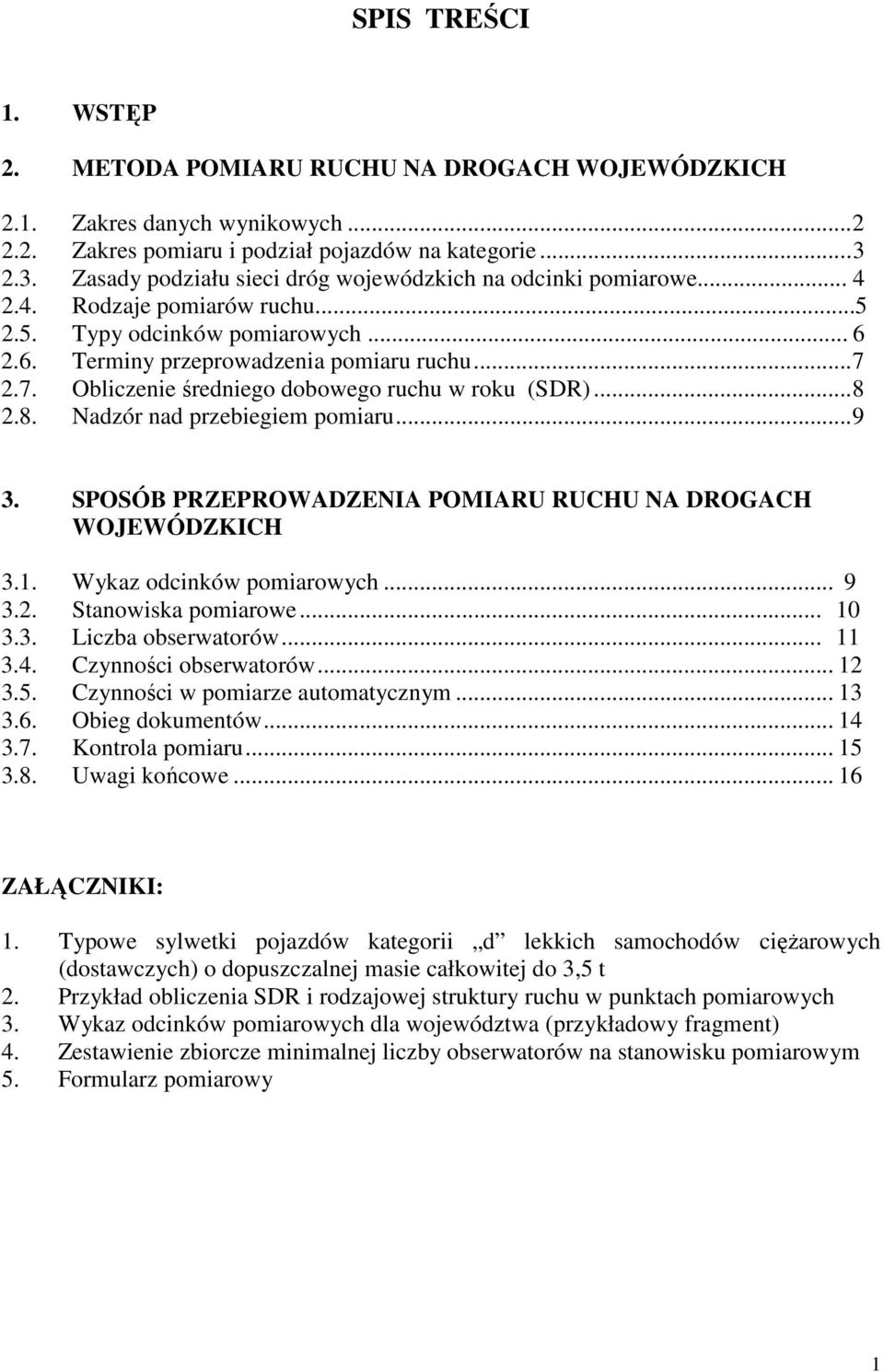 2.7. Obliczenie średniego dobowego ruchu w roku (SDR)...8 2.8. Nadzór nad przebiegiem pomiaru...9 3. SPOSÓB PRZEPROWADZENIA POMIARU RUCHU NA DROGACH WOJEWÓDZKICH 3.1. Wykaz odcinków pomiarowych... 9 3.