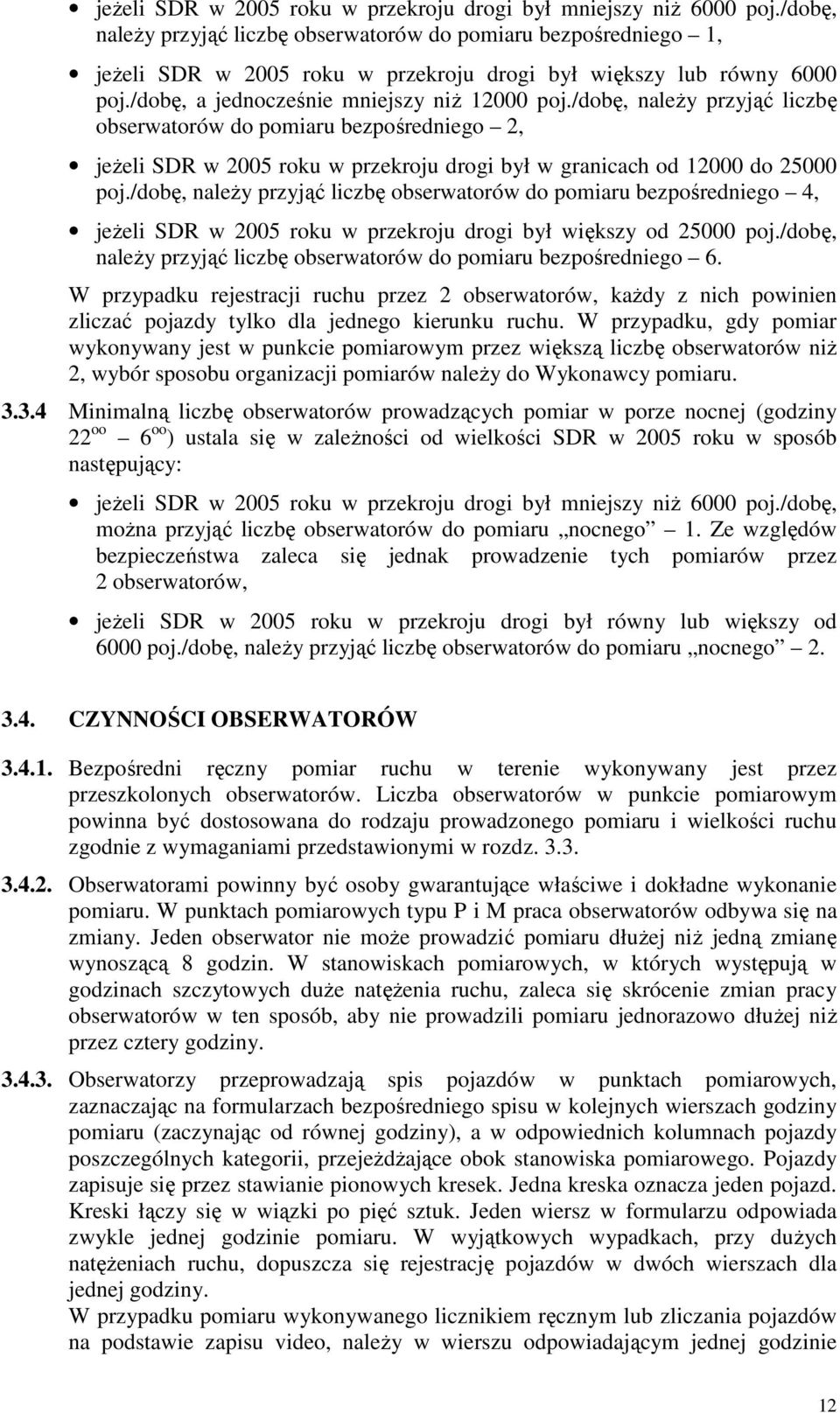 /dobę, naleŝy przyjąć liczbę obserwatorów do pomiaru bezpośredniego 2, jeŝeli SDR w 2005 roku w przekroju drogi był w granicach od 12000 do 25000 poj.