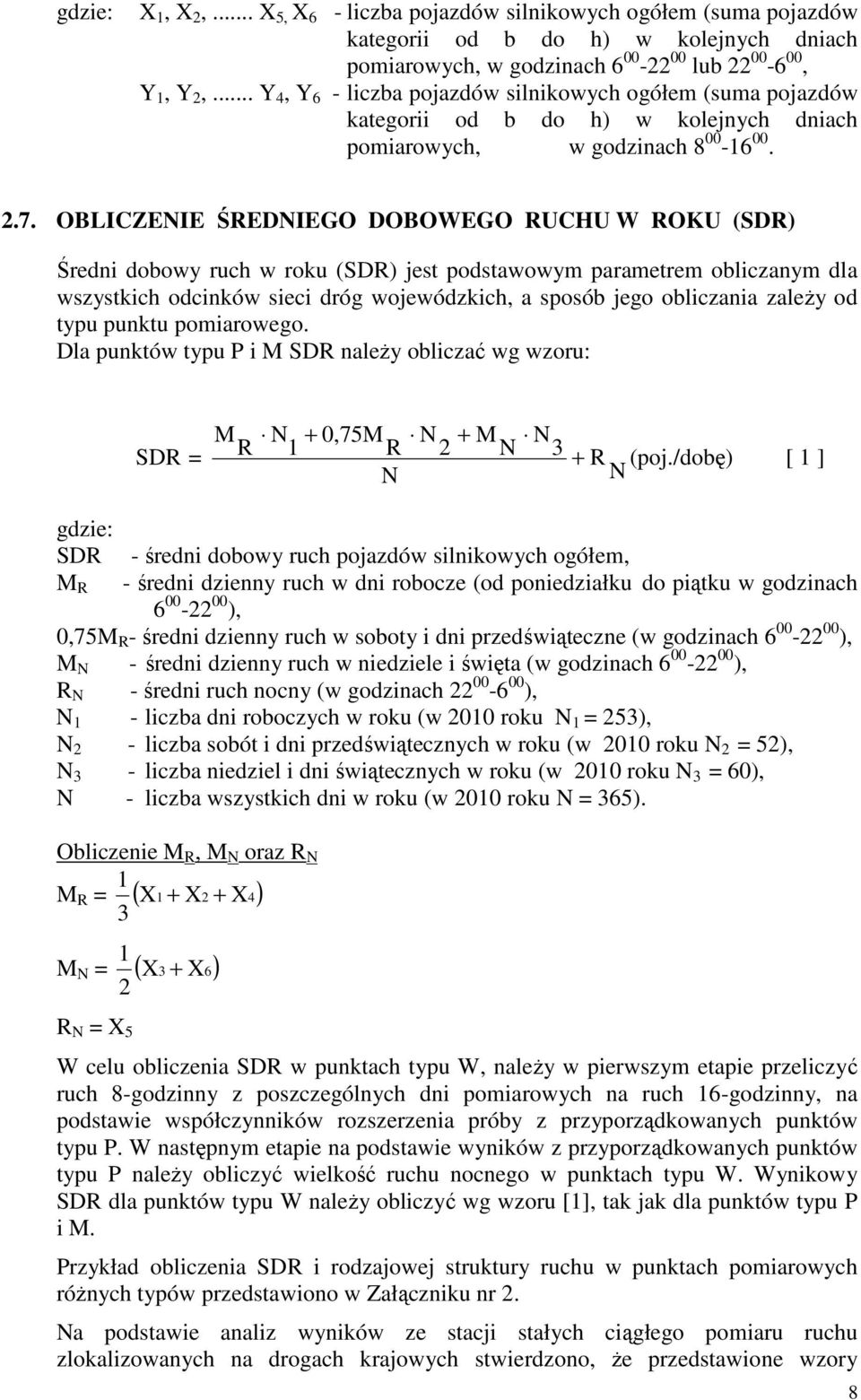 OBLICZENIE ŚREDNIEGO DOBOWEGO RUCHU W ROKU (SDR) Średni dobowy ruch w roku (SDR) jest podstawowym parametrem obliczanym dla wszystkich odcinków sieci dróg wojewódzkich, a sposób jego obliczania