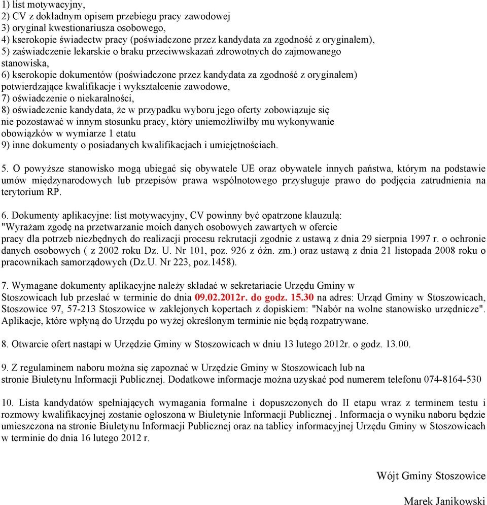 wykształcenie zawodowe, 7) oświadczenie o niekaralności, 8) oświadczenie kandydata, że w przypadku wyboru jego oferty zobowiązuje się nie pozostawać w innym stosunku pracy, który uniemożliwiłby mu
