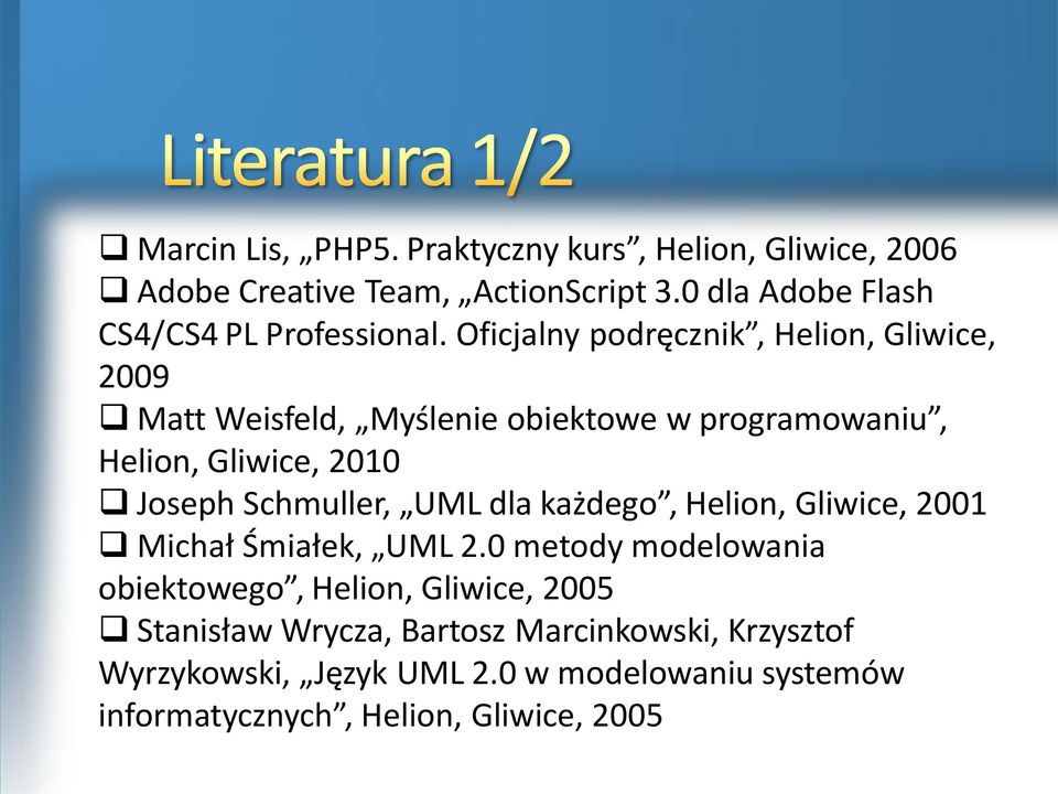 Oficjalny podręcznik, Helion, Gliwice, 2009 Matt Weisfeld, Myślenie obiektowe w programowaniu, Helion, Gliwice, 2010 Joseph