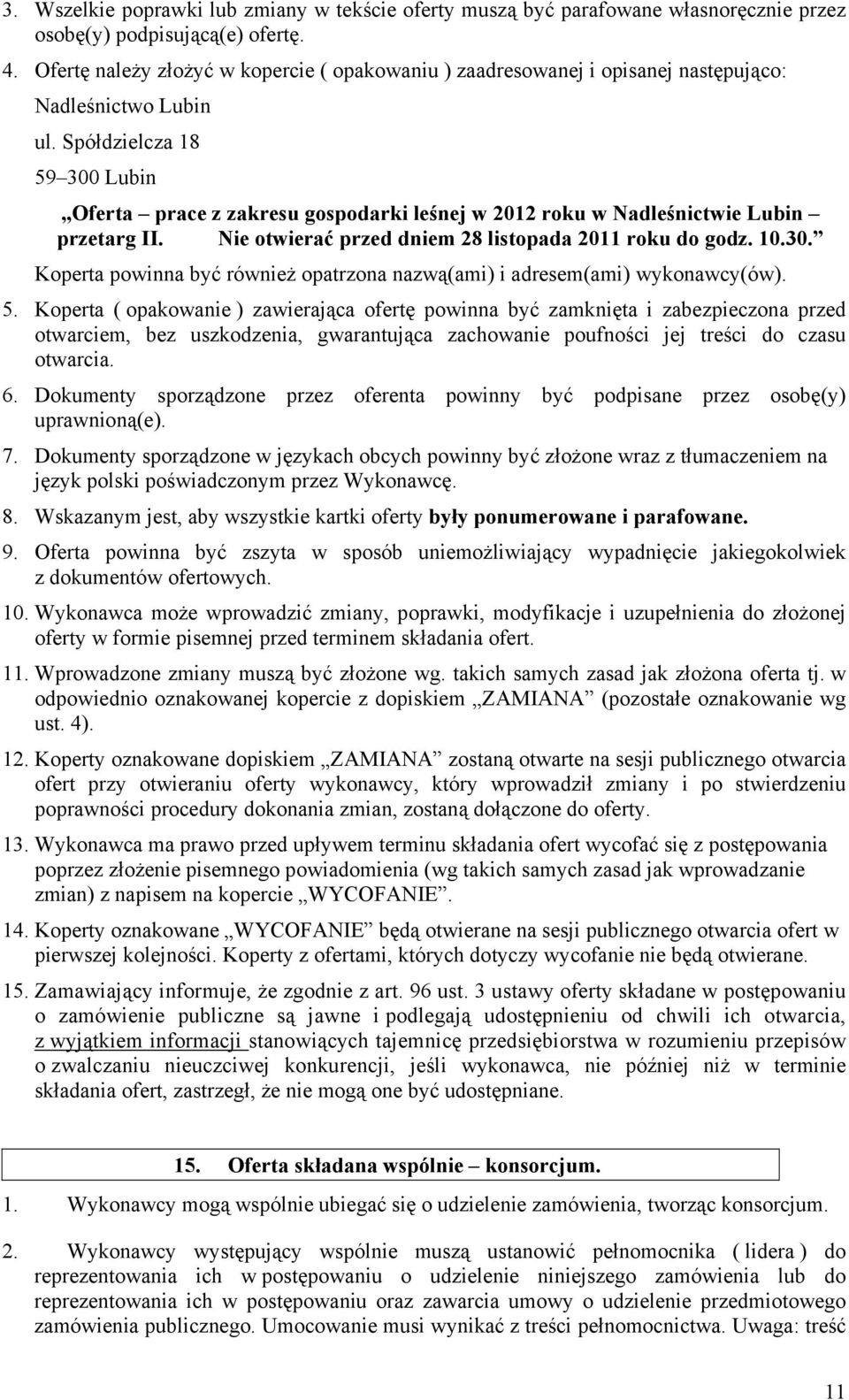 Spółdzielcza 18 59 300 Lubin Oferta prace z zakresu gospodarki leśnej w 2012 roku w Nadleśnictwie Lubin przetarg II. Nie otwierać przed dniem 28 listopada 2011 roku do godz. 10.30. Koperta powinna być również opatrzona nazwą(ami) i adresem(ami) wykonawcy(ów).
