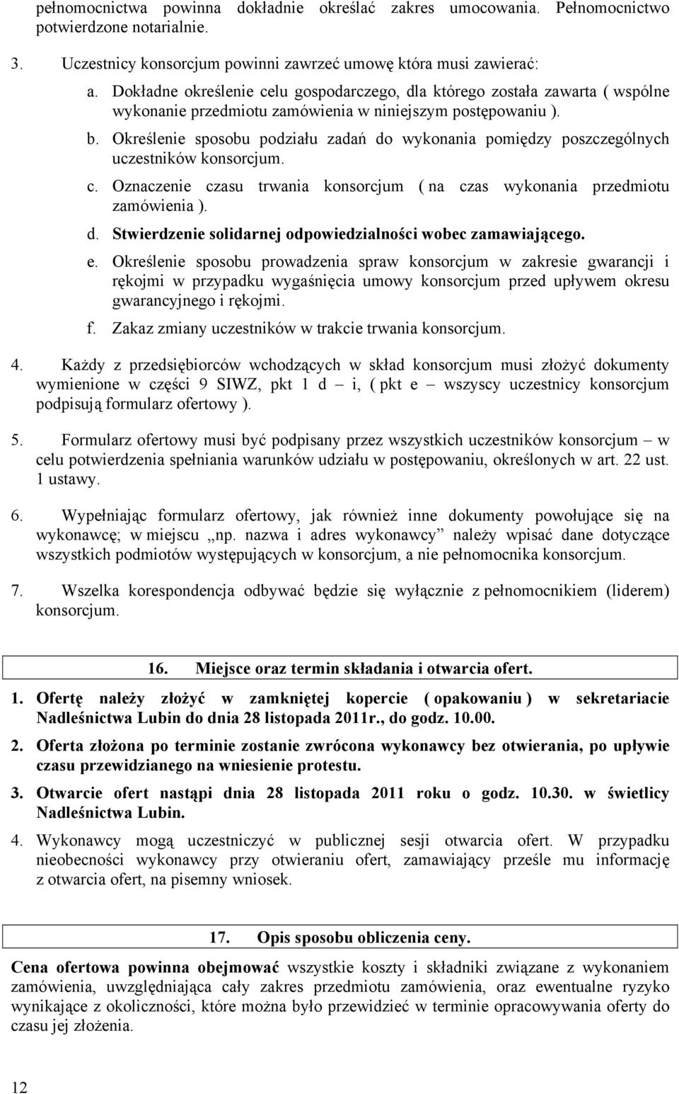 Określenie sposobu podziału zadań do wykonania pomiędzy poszczególnych uczestników konsorcjum. c. Oznaczenie czasu trwania konsorcjum ( na czas wykonania przedmiotu zamówienia ). d. Stwierdzenie solidarnej odpowiedzialności wobec zamawiającego.