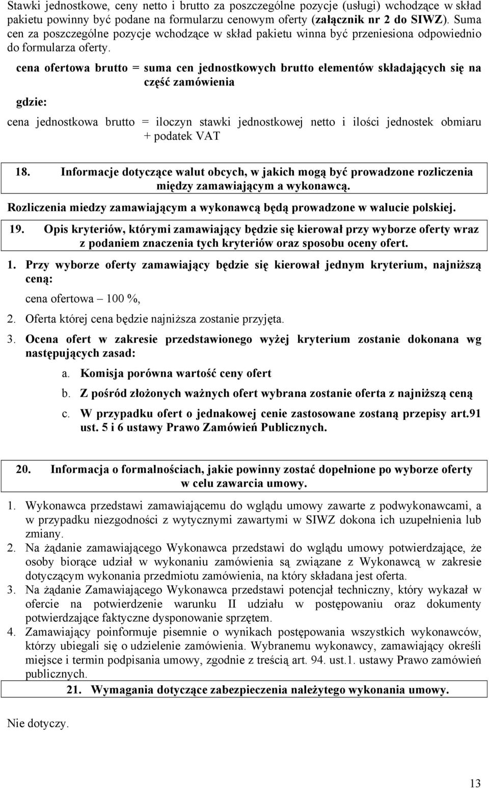cena ofertowa brutto = suma cen jednostkowych brutto elementów składających się na część zamówienia gdzie: cena jednostkowa brutto = iloczyn stawki jednostkowej netto i ilości jednostek obmiaru +