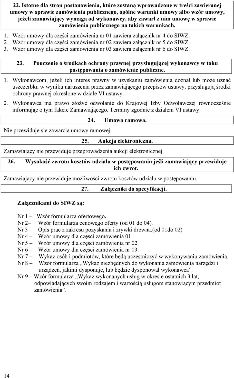 Wzór umowy dla części zamówienia nr 02 zawiera załącznik nr 5 do SIWZ. 3. Wzór umowy dla części zamówienia nr 03 zawiera załącznik nr 6 do SIWZ. 23.