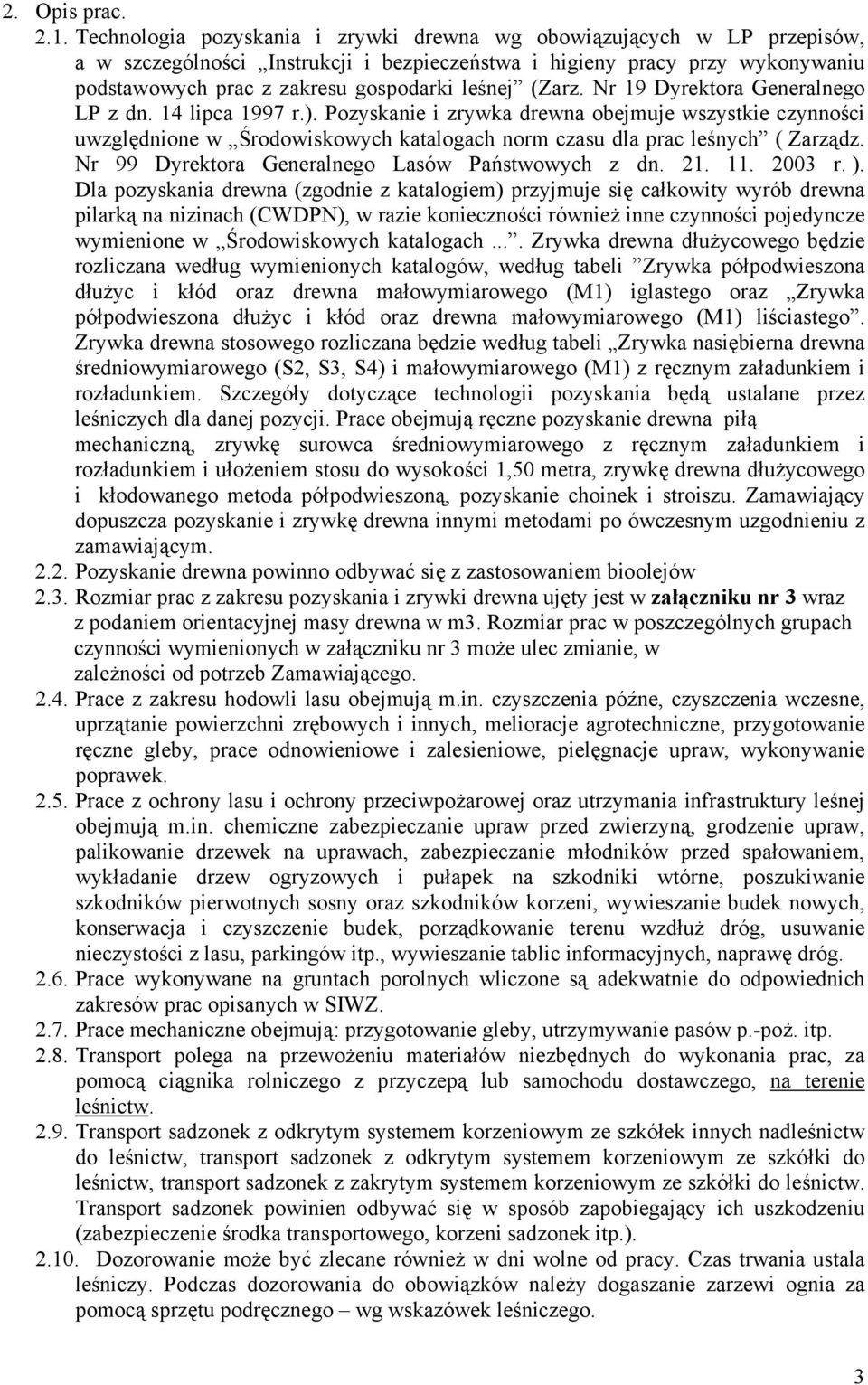(Zarz. Nr 19 Dyrektora Generalnego LP z dn. 14 lipca 1997 r.). Pozyskanie i zrywka drewna obejmuje wszystkie czynności uwzględnione w Środowiskowych katalogach norm czasu dla prac leśnych ( Zarządz.