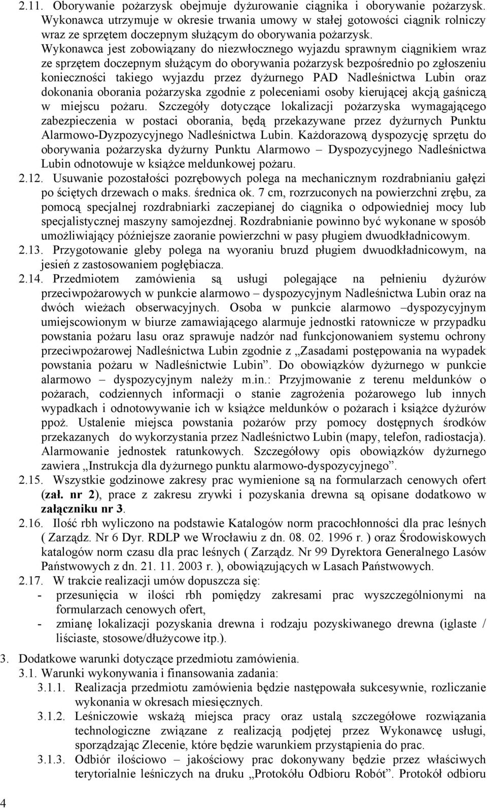 Wykonawca jest zobowiązany do niezwłocznego wyjazdu sprawnym ciągnikiem wraz ze sprzętem doczepnym służącym do oborywania pożarzysk bezpośrednio po zgłoszeniu konieczności takiego wyjazdu przez