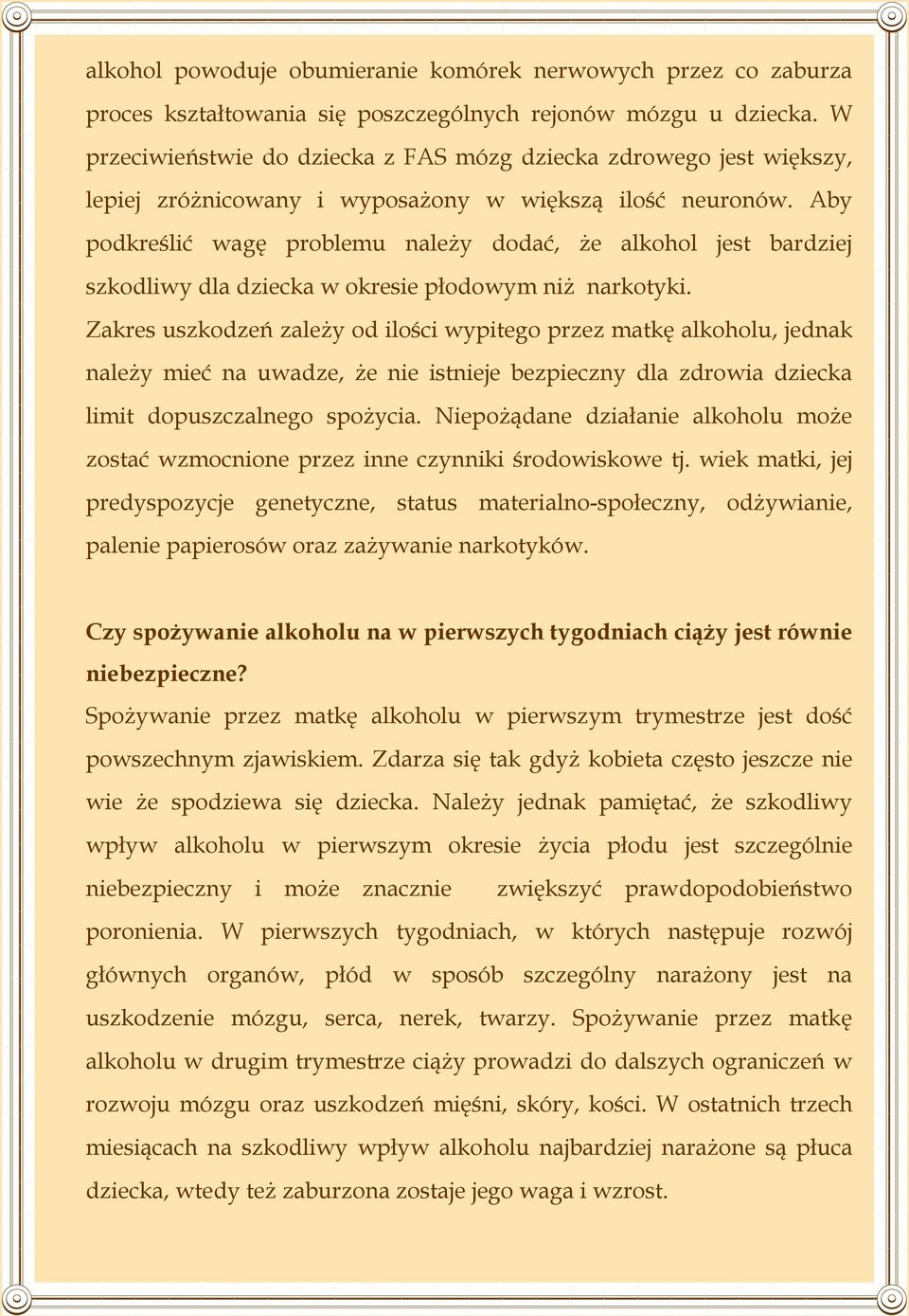 Aby podkreślić wagę problemu należy dodać, że alkohol jest bardziej szkodliwy dla dziecka w okresie płodowym niż narkotyki.