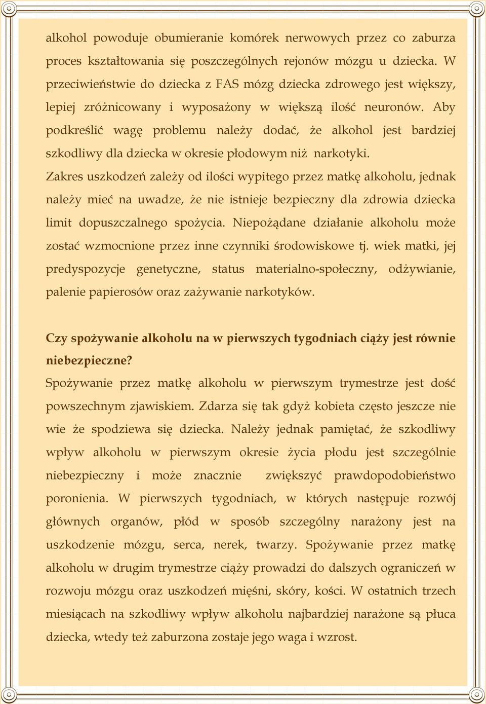 Aby podkreślić wagę problemu należy dodać, że alkohol jest bardziej szkodliwy dla dziecka w okresie płodowym niż narkotyki.