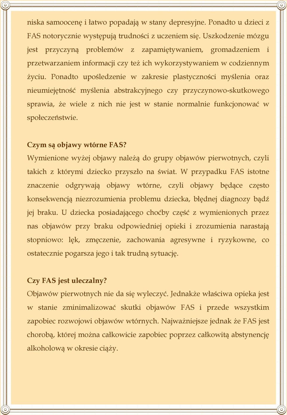 Ponadto upośledzenie w zakresie plastyczności myślenia oraz nieumiejętność myślenia abstrakcyjnego czy przyczynowo-skutkowego sprawia, że wiele z nich nie jest w stanie normalnie funkcjonować w