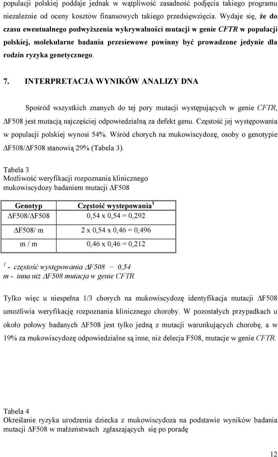 genetycznego. 7. INTERPRETACJA WYNIKÓW ANALIZY DNA Spośród wszystkich znanych do tej pory mutacji występujących w genie CFTR, F508 jest mutacją najczęściej odpowiedzialną za defekt genu.