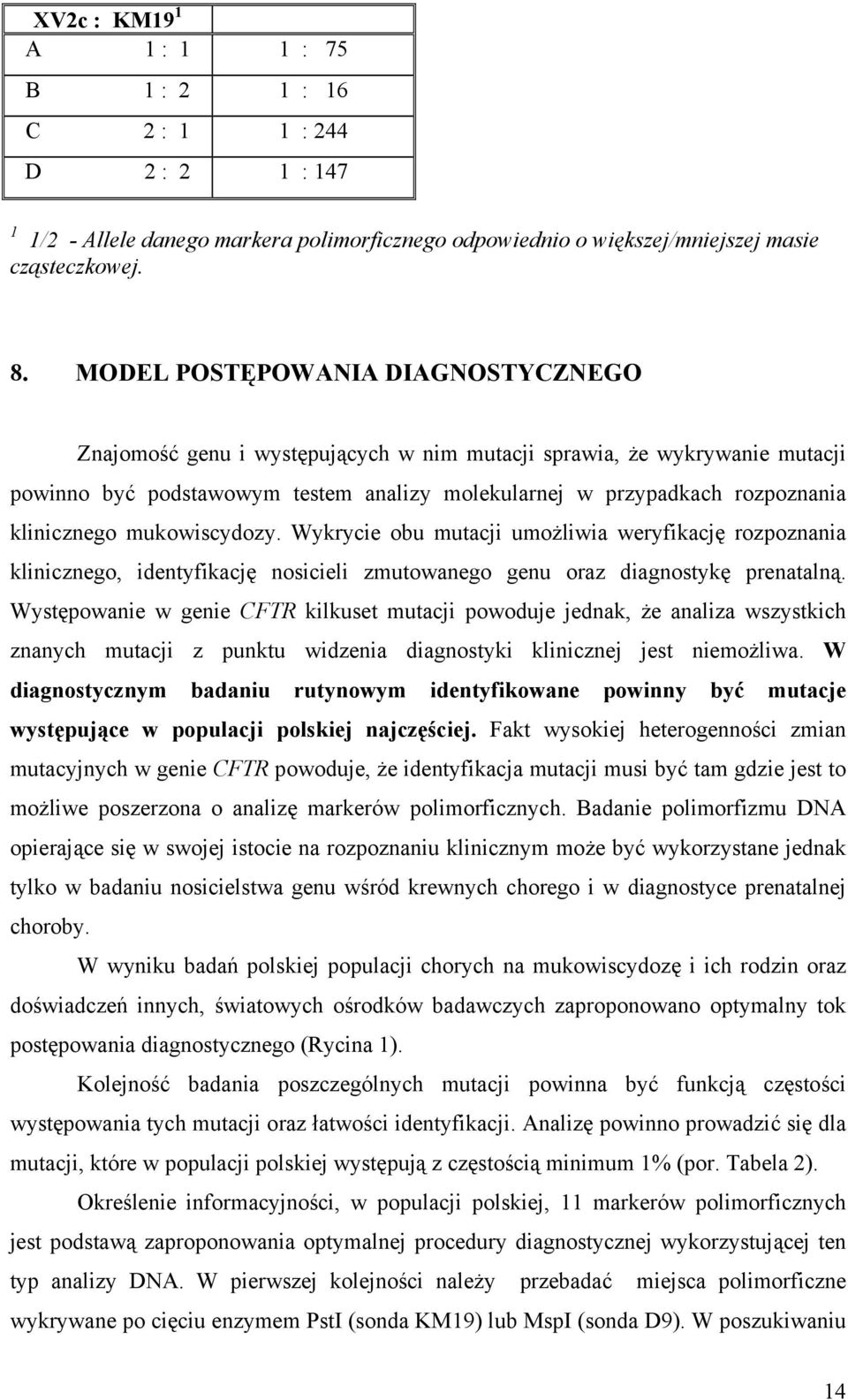 klinicznego mukowiscydozy. Wykrycie obu mutacji umożliwia weryfikację rozpoznania klinicznego, identyfikację nosicieli zmutowanego genu oraz diagnostykę prenatalną.