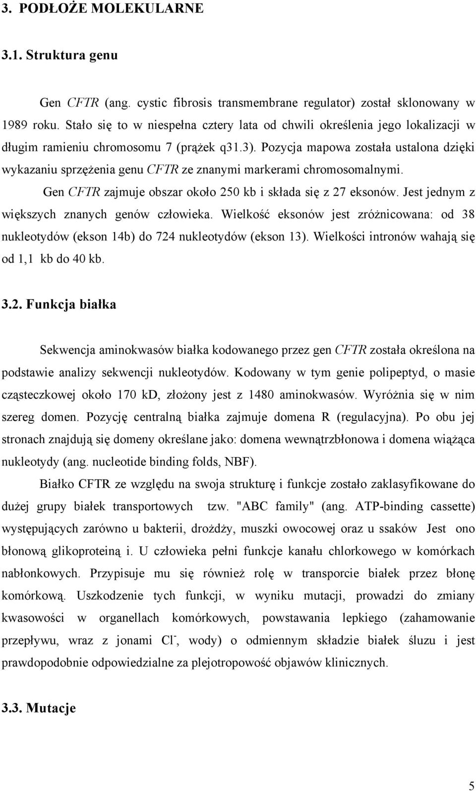 Pozycja mapowa została ustalona dzięki wykazaniu sprzężenia genu CFTR ze znanymi markerami chromosomalnymi. Gen CFTR zajmuje obszar około 250 kb i składa się z 27 eksonów.
