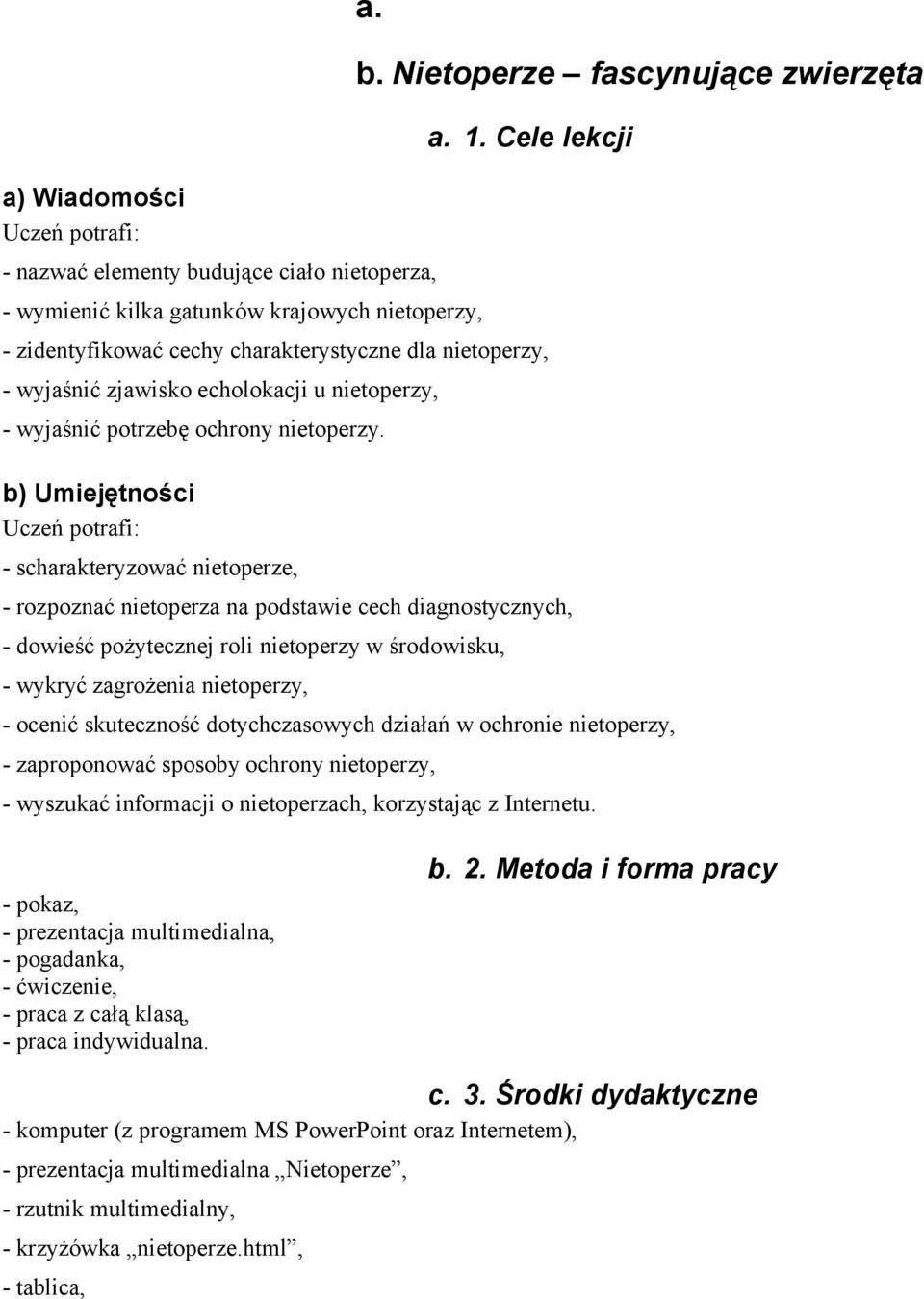 b) Umiejętności Uczeń potrafi: - scharakteryzować nietoperze, - rozpoznać nietoperza na podstawie cech diagnostycznych, - dowieść pożytecznej roli nietoperzy w środowisku, - wykryć zagrożenia