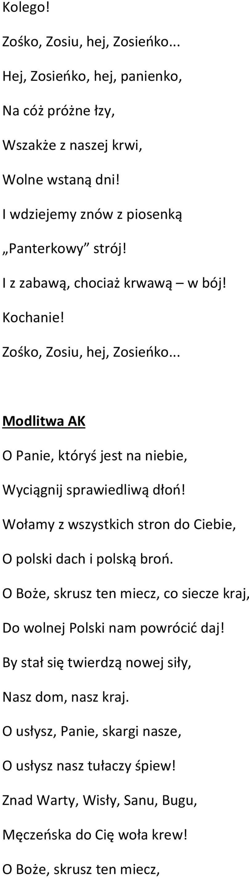 .. Modlitwa AK O Panie, któryś jest na niebie, Wyciągnij sprawiedliwą dłoń! Wołamy z wszystkich stron do Ciebie, O polski dach i polską broń.