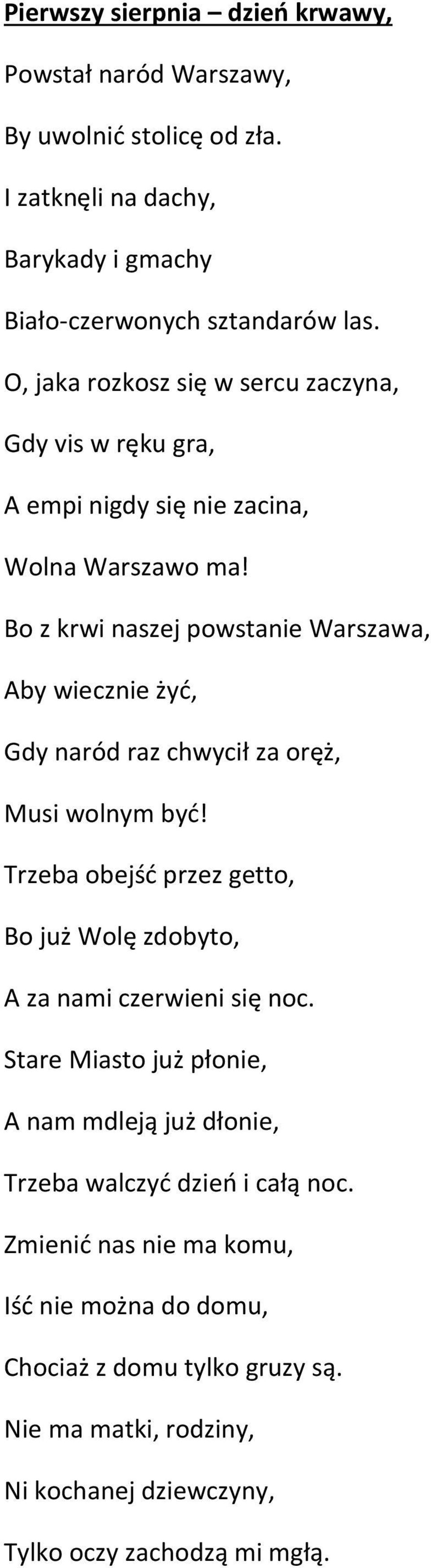 Bo z krwi naszej powstanie Warszawa, Aby wiecznie żyć, Gdy naród raz chwycił za oręż, Musi wolnym być!