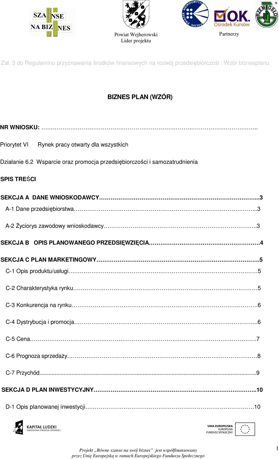 ..3 A-1 Dane przedsiębiorstwa...3 A-2 śyciorys zawodowy wnioskodawcy..3 SEKCJA B OPIS PLANOWANEGO PRZEDSIĘWZIĘCIA.4 SEKCJA C PLAN MARKETINGOWY.