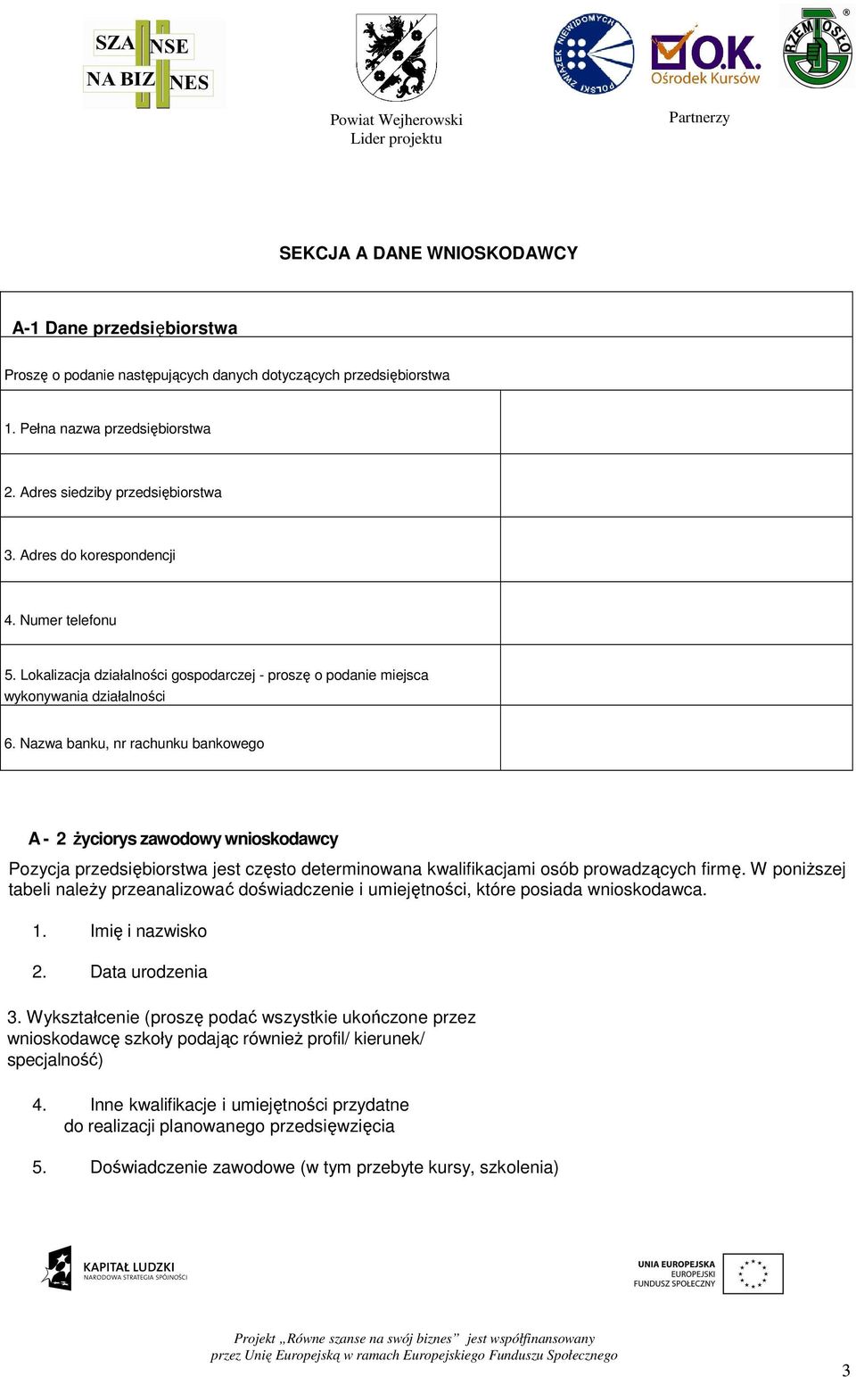 Nazwa banku, nr rachunku bankowego A - 2 Ŝyciorys zawodowy wnioskodawcy Pozycja przedsiębiorstwa jest często determinowana kwalifikacjami osób prowadzących firmę.