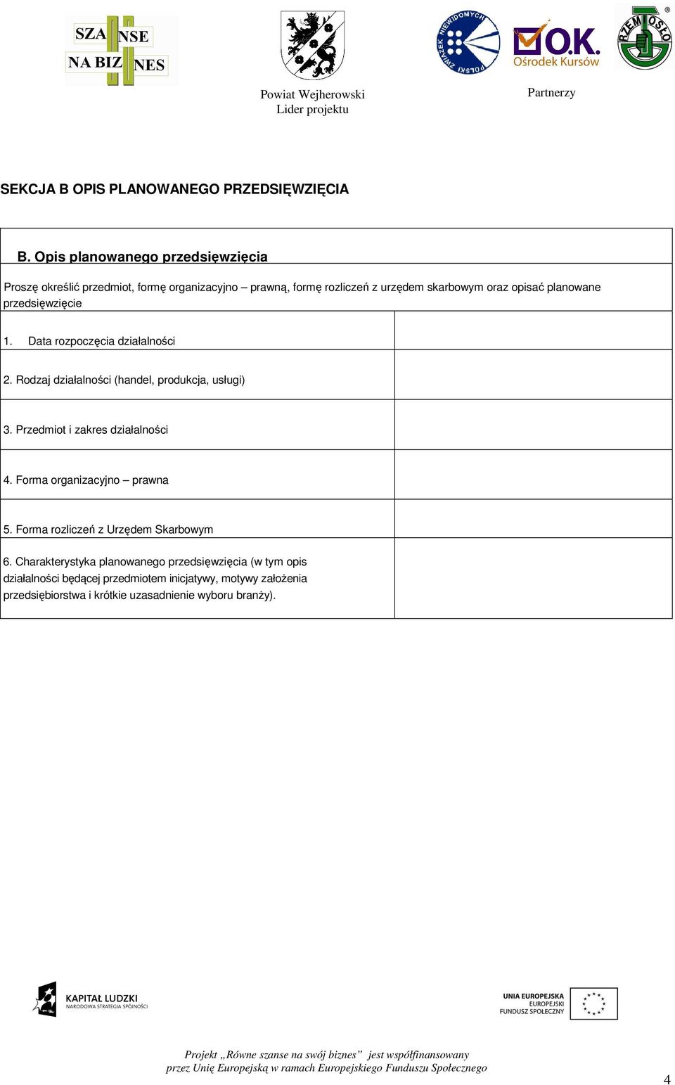 planowane przedsięwzięcie 1. Data rozpoczęcia działalności 2. Rodzaj działalności (handel, produkcja, usługi) 3.