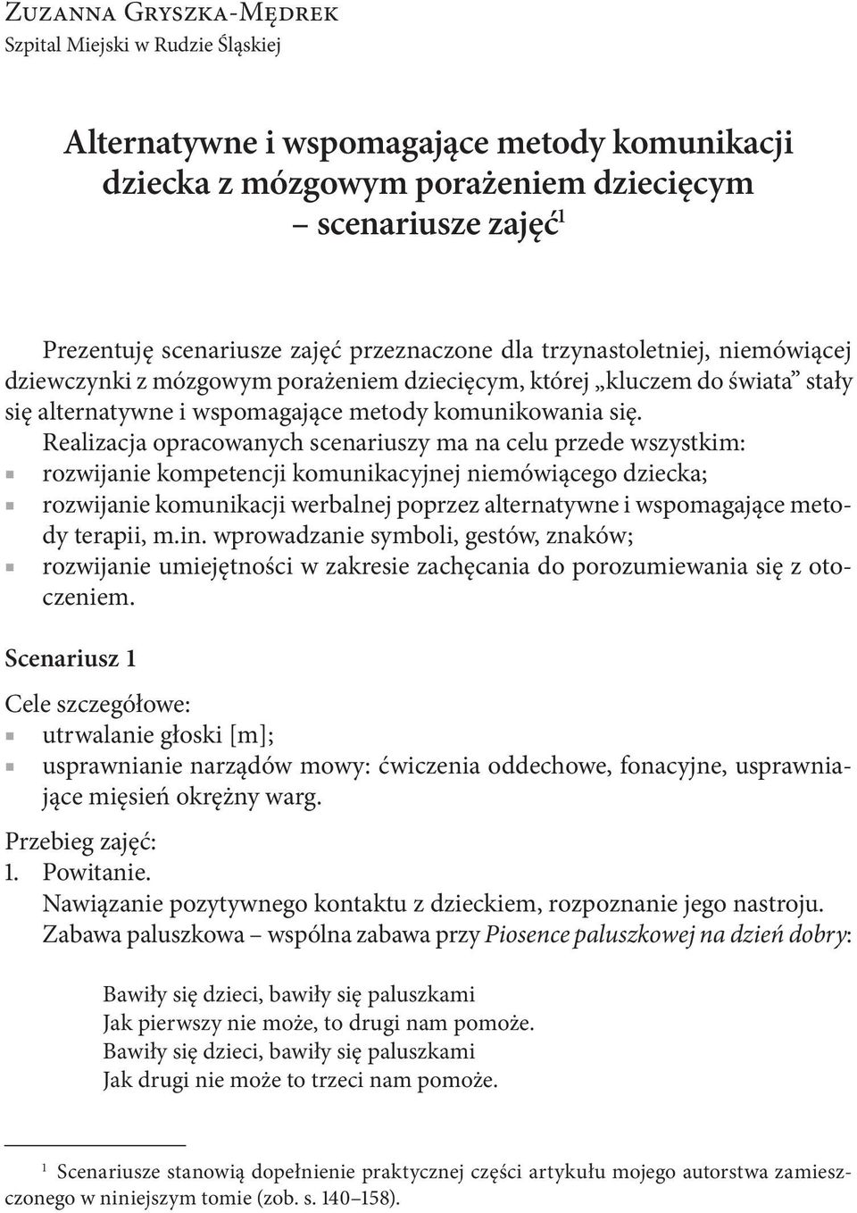 Realizacja opracowanych scenariuszy ma na celu przede wszystkim: rozwijanie kompetencji komunikacyjnej niemówiącego dziecka; rozwijanie komunikacji werbalnej poprzez alternatywne i wspomagające meto-