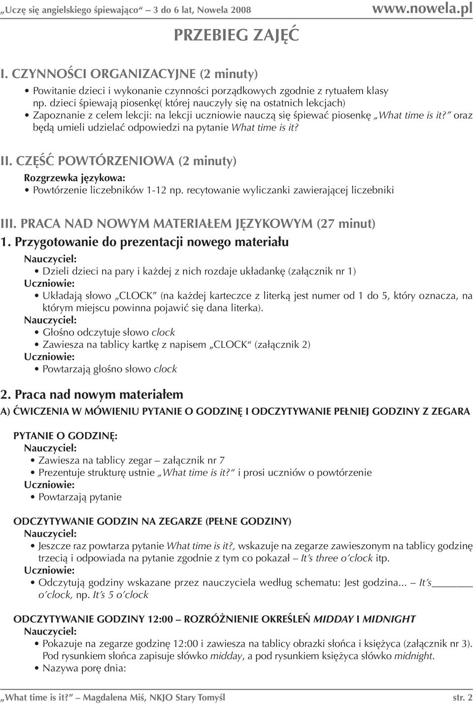 oraz będą umieli udzielać odpowiedzi na pytanie What time is it? II. CZĘŚĆ POWTÓRZENIOWA (2 minuty) Rozgrzewka językowa: Powtórzenie liczebników 1-12 np.