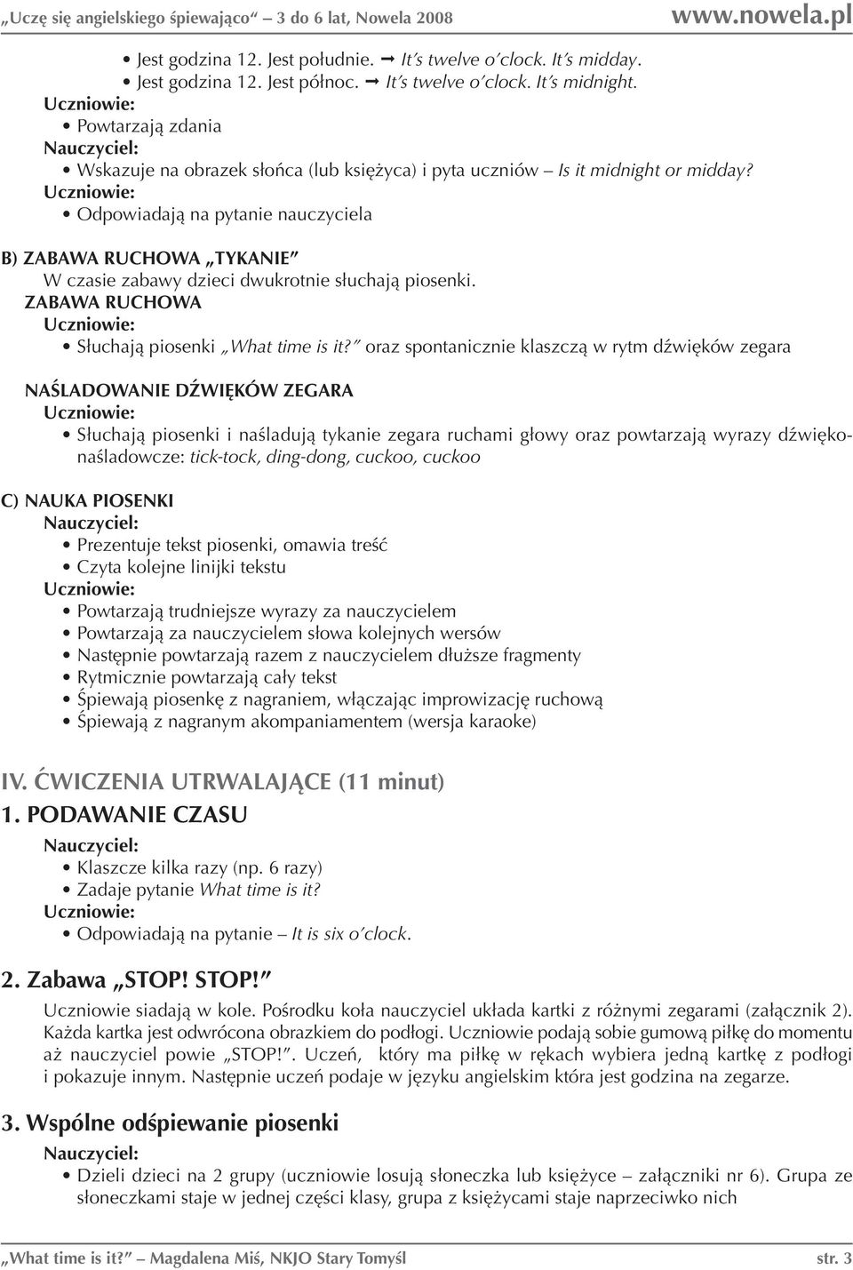 Odpowiadają na pytanie nauczyciela B) ZABAWA RUCHOWA TYKANIE W czasie zabawy dzieci dwukrotnie słuchają piosenki. ZABAWA RUCHOWA Słuchają piosenki What time is it?