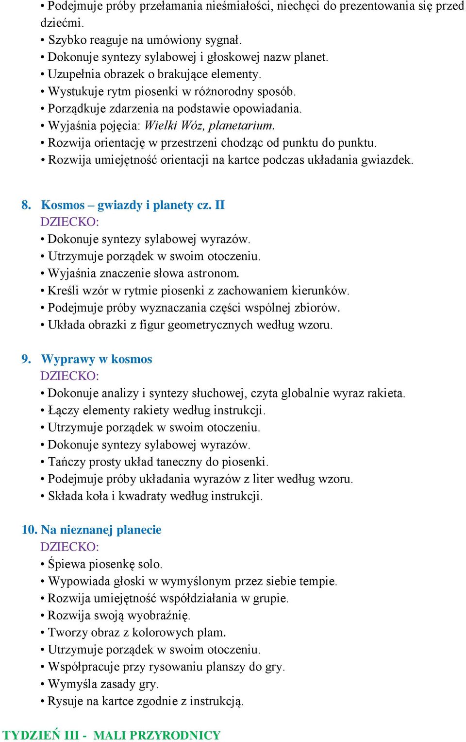 Rozwija orientację w przestrzeni chodząc od punktu do punktu. Rozwija umiejętność orientacji na kartce podczas układania gwiazdek. 8. Kosmos gwiazdy i planety cz.
